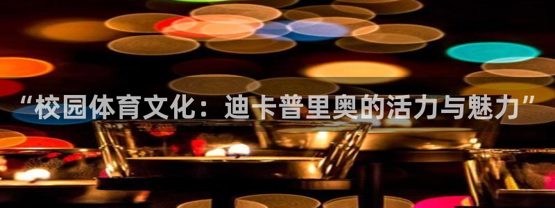 678体育app：“校园体育文化：迪卡普里奥的活力与魅力”