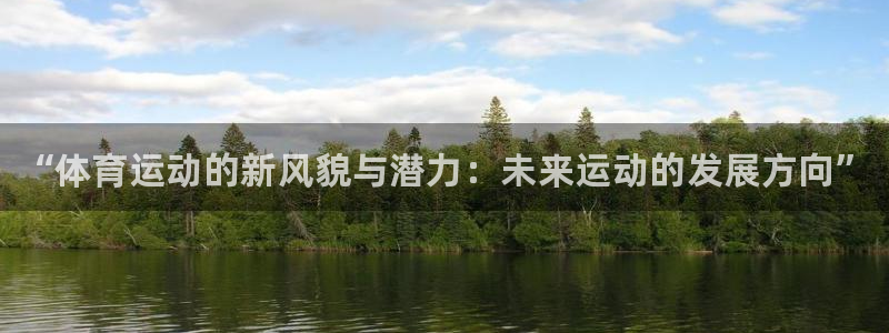 678体育官网下载：“体育运动的新风貌与潜力：未来运动的发展方向”