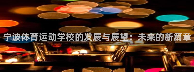 678体育app：宁波体育运动学校的发展与展望：未来的新篇章