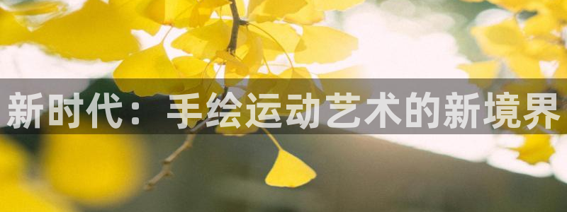 皇冠678体育：新时代：手绘运动艺术的新境界