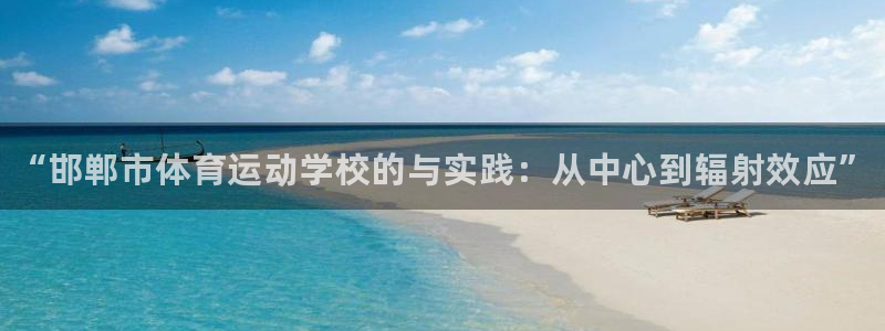 678体育官网地址：“邯郸市体育运动学校的与实践：从中心到辐射效应”