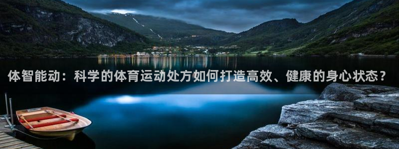 678体育：体智能动：科学的体育运动处方如何打造高效、健康的身心状态？