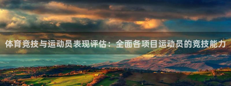 678体育官网地址：体育竞技与运动员表现评估：全面各项目运动员的竞技能力