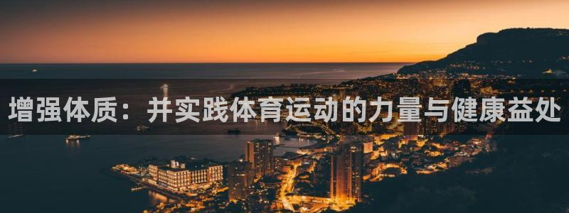 678体育官网下载：增强体质：并实践体育运动的力量与健康益处