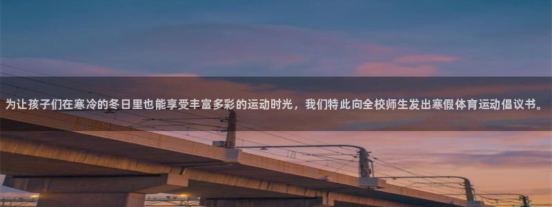 678体育官网下载：为让孩子们在寒冷的冬日里也能享受丰富多彩的运动时光，我们特此向全校师生发出寒假体育运动倡议书。